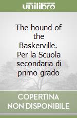 The hound of the Baskerville. Per la Scuola secondaria di primo grado libro