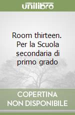 Room thirteen. Per la Scuola secondaria di primo grado libro