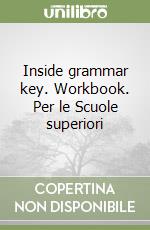 Inside grammar key. Workbook. Per le Scuole superiori libro