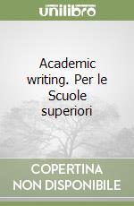 Academic writing. Per le Scuole superiori libro