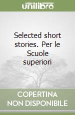 Selected short stories. Per le Scuole superiori libro