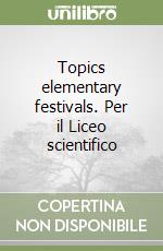 Topics elementary festivals. Per il Liceo scientifico libro