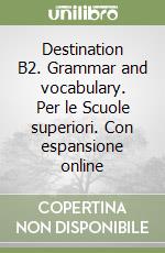 Destination B2. Grammar and vocabulary. Per le Scuole superiori. Con espansione online libro