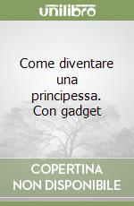 Come diventare una principessa. Con gadget