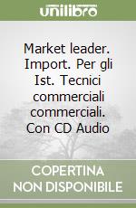 Market leader. Import. Per gli Ist. Tecnici commerciali commerciali. Con CD Audio libro