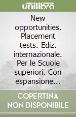 New opportunities. Placement tests. Ediz. internazionale. Per le Scuole superiori. Con espansione online libro