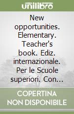 New opportunities. Elementary. Teacher's book. Ediz. internazionale. Per le Scuole superiori. Con espansione online libro