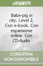 Babe-pig in city. Level 2. Con e-book. Con espansione online. Con CD-Audio libro