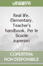 Real life. Elementary. Teacher's handbook. Per le Scuole superiori libro