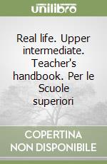 Real life. Upper intermediate. Teacher's handbook. Per le Scuole superiori libro