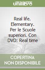 Real life. Elementary. Per le Scuole superiori. Con DVD: Real time libro