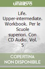 Life. Upper-intermediate. Workbook. Per le Scuole superiori. Con CD Audio. Vol. 5 libro