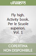 Fly high. Activity book. Per le Scuole superiori. Vol. 1 libro