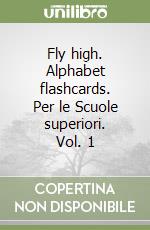 Fly high. Alphabet flashcards. Per le Scuole superiori. Vol. 1 libro