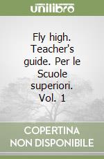 Fly high. Teacher's guide. Per le Scuole superiori. Vol. 1 libro