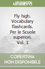 Fly high. Vocabulary flashcards. Per le Scuole superiori. Vol. 1 libro