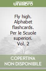 Fly high. Alphabet flashcards. Per le Scuole superiori. Vol. 2 libro