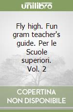 Fly high. Fun gram teacher's guide. Per le Scuole superiori. Vol. 2 libro