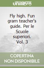 Fly high. Fun gram teacher's guide. Per le Scuole superiori. Vol. 3 libro