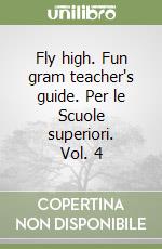 Fly high. Fun gram teacher's guide. Per le Scuole superiori. Vol. 4 libro