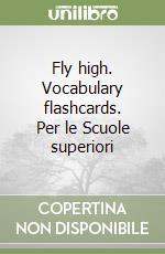 Fly high. Vocabulary flashcards. Per le Scuole superiori libro