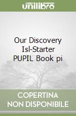 Our Discovery Isl-Starter PUPIL Book pi libro