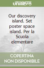 Our discovery island. Set poster space island. Per la Scuola elementare libro