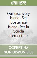 Our discovery island. Set poster ice island. Per la Scuola elementare libro