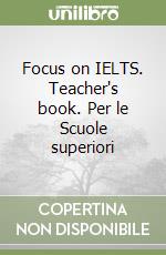 Focus on IELTS. Teacher's book. Per le Scuole superiori libro