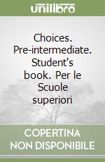 Choices. Pre-intermediate. Student's book. Per le Scuole superiori libro