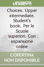 Choices. Upper intermediate. Student's book. Per le Scuole superiori. Con espansione online libro