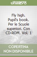 Fly high. Pupil's book. Per le Scuole superiori. Con CD-ROM. Vol. 1 libro