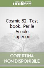 Cosmic B2. Test book. Per le Scuole superiori