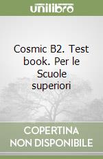 Cosmic B2. Test book. Per le Scuole superiori libro