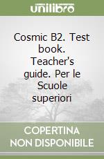 Cosmic B2. Test book. Teacher's guide. Per le Scuole superiori libro