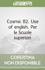 Cosmic B2. Use of english. Per le Scuole superiori libro