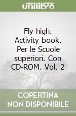 Fly high. Activity book. Per le Scuole superiori. Con CD-ROM. Vol. 2 libro