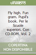 Fly high. Fun gram. Pupil's book. Per le Scuole superiori. Con CD-ROM. Vol. 2 libro