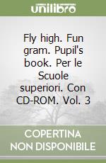 Fly high. Fun gram. Pupil's book. Per le Scuole superiori. Con CD-ROM. Vol. 3 libro