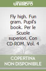 Fly high. Fun gram. Pupil's book. Per le Scuole superiori. Con CD-ROM. Vol. 4 libro