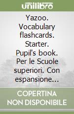 Yazoo. Vocabulary flashcards. Starter. Pupil's book. Per le Scuole superiori. Con espansione online libro