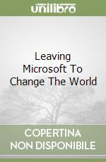 Leaving Microsoft To Change The World libro