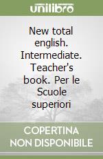 New total english. Intermediate. Teacher's book. Per le Scuole superiori libro