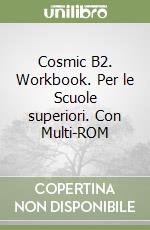 Cosmic B2. Workbook. Per le Scuole superiori. Con Multi-ROM