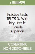 Practice tests IELTS 3. With key. Per le Scuole superiori libro