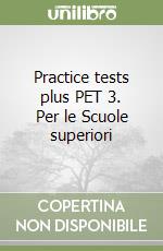 Practice tests plus PET 3. Per le Scuole superiori