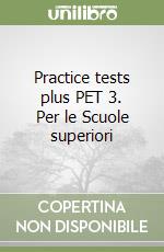 Practice tests plus PET 3. Per le Scuole superiori libro