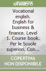 Vocational english. English for business & finance. Level 1. Course book. Per le Scuole superiori. Con CD-ROM libro