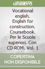 Vocational english. English for construction. Coursebook. Per le Scuole superiori. Con CD-ROM. Vol. 1 libro