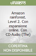 Amazon rainforest. Level 2. Con espansione online. Con CD-Audio (The)
